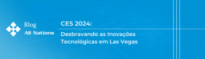 CES 2024: Desbravando as Inovações Tecnológicas em Las Vegas